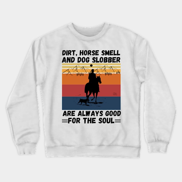 Dirt Horse Smell And Dog Slobber Are Always Good For The Soul Crewneck Sweatshirt by JustBeSatisfied